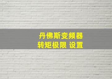 丹佛斯变频器转矩极限 设置